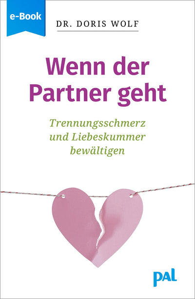 Ratgeber Psychologie Wenn der Partner geht Trennungsschmerz und Liebeskummer bewältigen Doris Wolf PAL Verlag e-Book