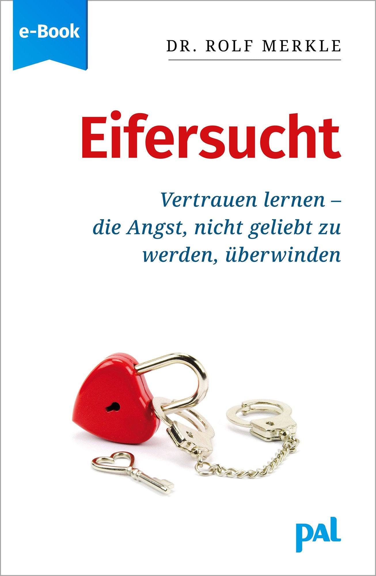 Ratgeber Psychologie Eifersucht Vertrauen lernen Angst nicht geliebt zu werden Rolf Merkle PAL Verlag e-Book
